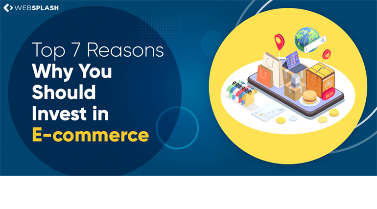 Top 7 Reasons Why You Should Invest In E-commerce